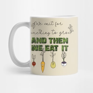 We Wait for Something to Grow and Then We Eat It -- Snarky Gardening Mug